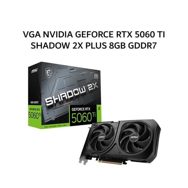 MSI VGA NVIDIA GEFORCE RTX 5060 TI SHADOW 2X PLUS 8GB GDDR7 OC 3Y