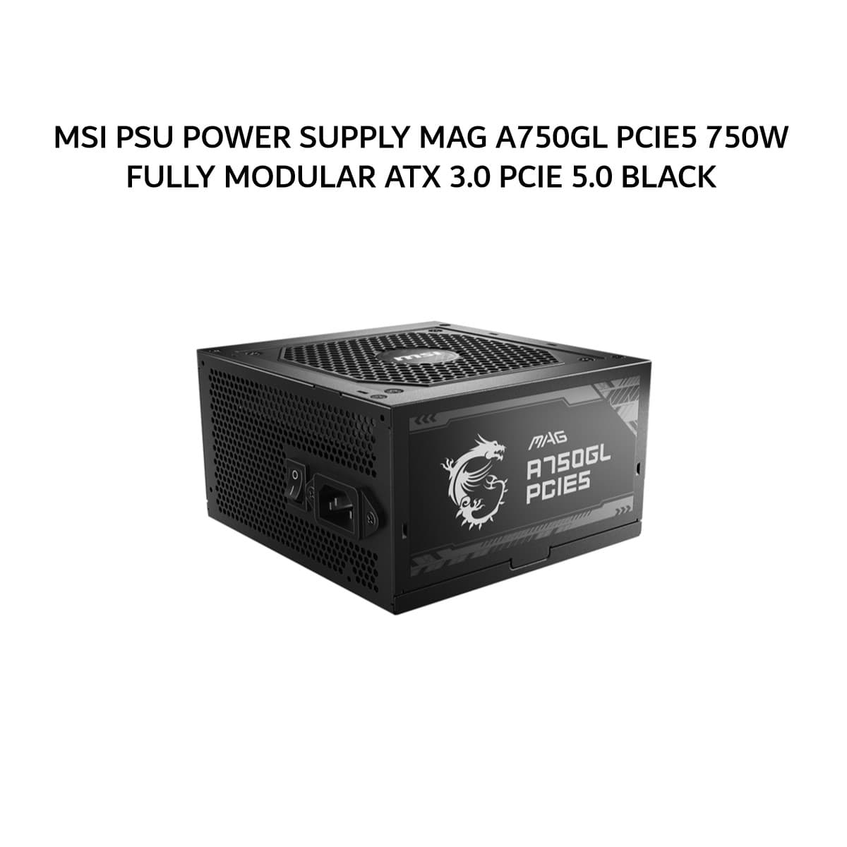 MSI PSU POWER SUPPLY MAG A750GL PCIE5 750W (80+ GOLD) FULLY MODULAR ATX 3.0 PCIE 5.0 BLACK 7Y