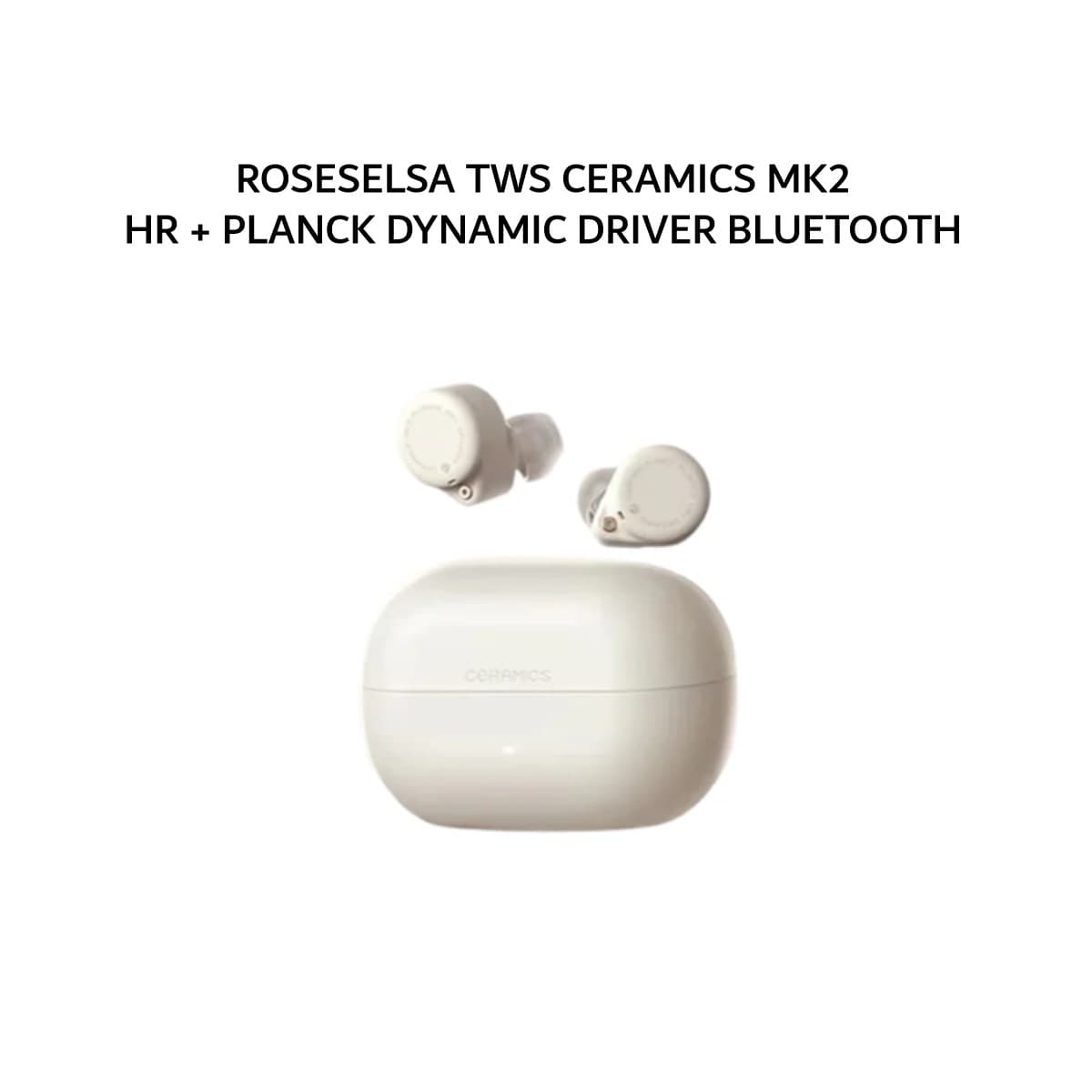 ROSESELSA TWS CERAMICS MK2 HR + PLANCK DYNAMIC DRIVER BLUETOOTH - WHITE