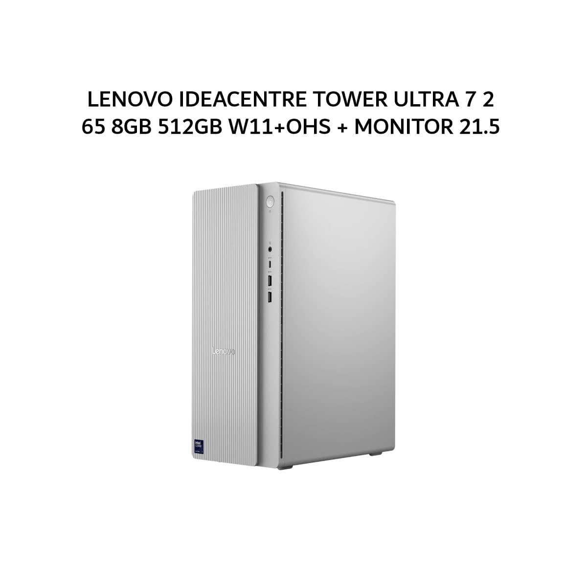 LENOVO IDEACENTRE TOWER ULTRA 7 265 8GB 512GB W11+OHS 1Y CLOUD GRY -35ID +MONITOR 21.5