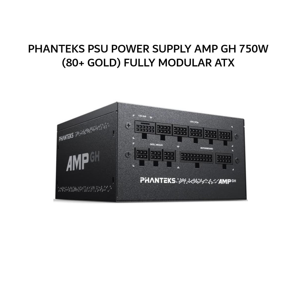 PHANTEKS PSU POWER SUPPLY AMP GH 750W (80+ GOLD) FULLY MODULAR ATX 3.1 PCIE 5.1 BLACK 8Y