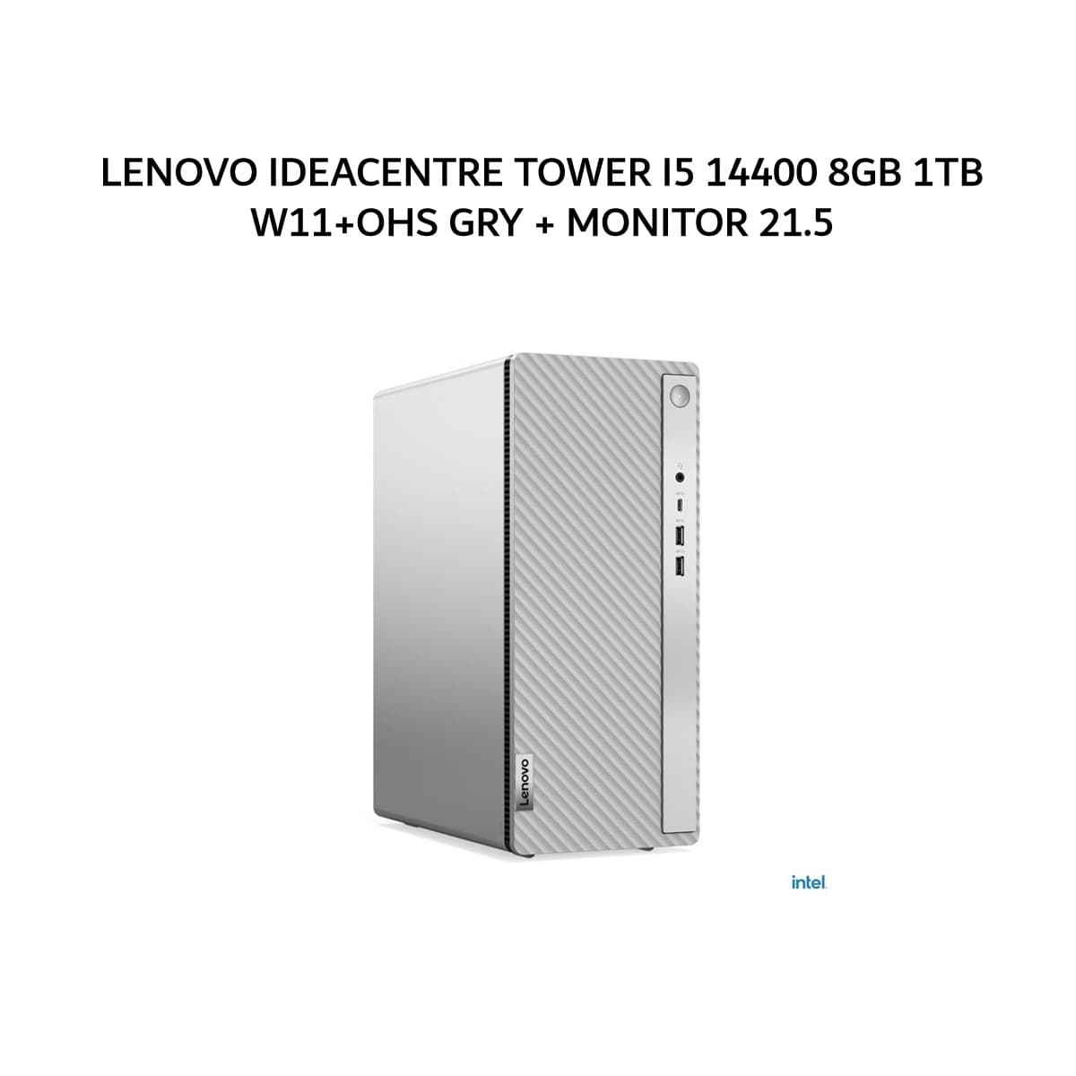 LENOVO IDEACENTRE TOWER I5 14400 8GB 1TB W11+OHS GRY 3Y -6SID + MONITOR 21.5