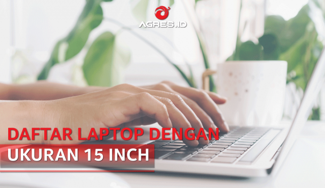 DAFTAR LAPTOP DENGAN UKURAN 15 INC - AGRES.ID Blog