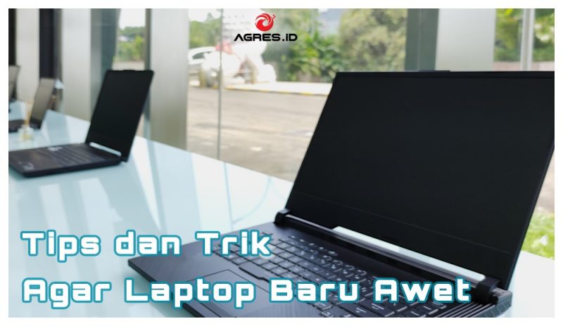 Tips dan Trik Agar Laptop Baru Awet